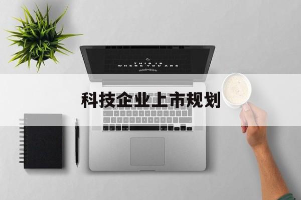 桂林市科技企业上市规划(大型科技企业 上市)